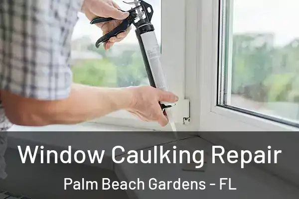 Window Caulking Repair Palm Beach Gardens - FL