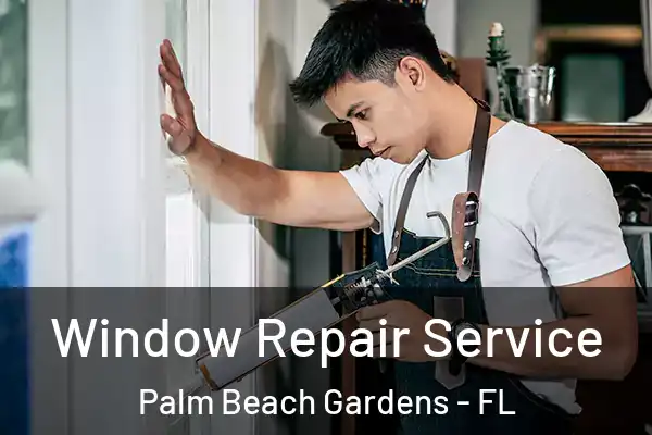 Window Repair Service Palm Beach Gardens - FL